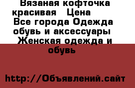 Вязаная кофточка красивая › Цена ­ 400 - Все города Одежда, обувь и аксессуары » Женская одежда и обувь   